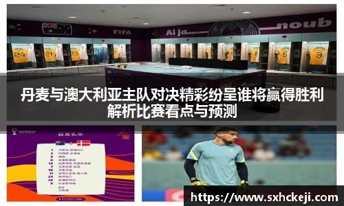 丹麦与澳大利亚主队对决精彩纷呈谁将赢得胜利解析比赛看点与预测