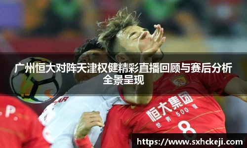 广州恒大对阵天津权健精彩直播回顾与赛后分析全景呈现
