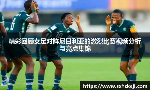 精彩回顾女足对阵尼日利亚的激烈比赛视频分析与亮点集锦