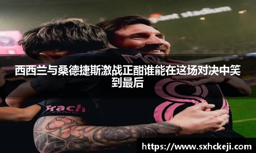 西西兰与桑德捷斯激战正酣谁能在这场对决中笑到最后